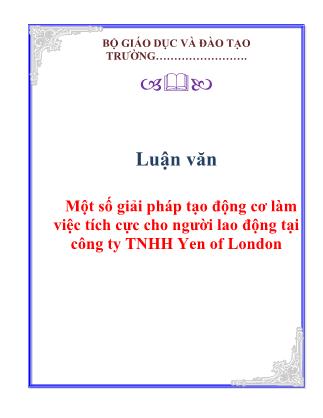 Luận văn Một số giải pháp tạo động cơ làm việc tích cực cho người lao động tại công ty TNHH Yen of London