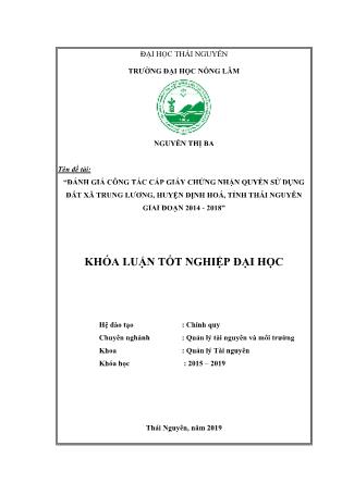 Khóa luận Đánh giá công tác cấp giấy chứng nhận quyền sử dụng đất xã Trung Lương - Huyện Định Hoá - tỉnh Thái Nguyên giai đoạn 2014 - 2018